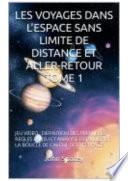 LES VOYAGES DANS L’ESPACE SANS LIMITE DE DISTANCE ET ALLER-RETOUR TOME 1