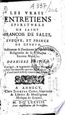 Les vrais entretiens spirituels de saint François de Sales, Evéque, et Prince de Geneve... Derniere édition, corrigée & augmentée de divers entretiens tirés des nouvelles oeuvres de l'autheur, & d'un cartel de Defy trouvé après sa mort