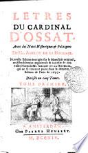 Letres du cardinal d'Ossat. Avec des notes historiques & politiques de mr. Amelot de la Houssaie. Nouvelle edition corrigee sur le manuscrit original, considerablement augmentee & enrichie de nouvelles notes de mr. Amelot de la Houssaie, qui ne se trouvent point dans la derniere edition de Paris de 1697. Divisee en 5. tomes