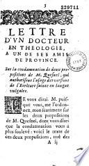 Lettre d'un docteur en théologie à un de ses amis de province. Sur la condamnation de deux propositions de M. Quesnel, qui authorisent l'usage des versions de l'Ecriture Sainte en langue vulgaire