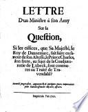 Lettre d'un Ministre à son Amy Sur la Question, Si les offices, que Sa Majesté, le Roy de Dannemarc, fait faire en faveur de son Altesse, le Prince Charles, son frè̀re, au sujet de la Coadjutorerie de Lubeck, sont contraires au Traité de Travendahl?.