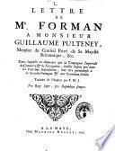 Lettre de Mr. Forman a monsieur Guillaume Pulteney, membre du conseil privé de sa majesté Britannique, &c. dans laquelle on démontre que la Compagnie Imperiale de Commerce & de Navigation, établie depuis peu dans les Pais-Bas autrichiens, doit etre pernicieuse à le Grande-Bretagne & aux Provinces-Unies. Traduite de l'anglois par F.M.J. ...