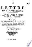 Lettre sur la constance et le courage q'uon doit avoir pour la verite. Avec les sentimens de S. Bernard, sur l'obeissance qu'on est oblige de rendre aux superieurs, & sur le discernement qu'on doit faire de ce qu'ils commandent. Tires de sa 7. lettre