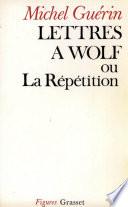Lettres à Wolf ou la Répétition