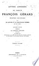 Lettres adressés au baron François Gérard, peintre d'histoire, par les artistes et les personnages célèbres de son temps
