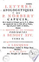 Lettres apologétiques du P. Norbert capucin, où il dévoile les calomnies que les P.P. Jésuites ont répandu surtout en Italie et en France, dans un grand nombre de Libelles contre sa Personne et ses Ouvrages, présentés à Benoit XIV