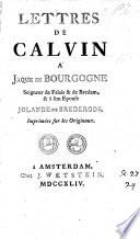 Lettres de Calvin à Jaque de Bourgogne, Seigneur de Falais & de Bredam, & à son épouse Jolande de Brederode. [The first six letters signed with the pseudonym: Charles d'Espeville.] (Apologia illustris D. Iacobi a Burgundia ... qua apud Imperatoriam Maiestatem inustas [sic] sibi criminationes diluit, fideique suæ confessionem edit. [By Calvin.]).