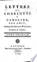 Lettres de Charlotte à Caroline, son amie, pendant sa liaison avec Werther