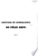 Lettres de Félix Neff, missionnaire protestant en Suisse et dans les départements de l'Isère et des Hautes-Alpes, formant, avec quelques additions, la seule biographie complète qui ait paru sur ce prédicateur