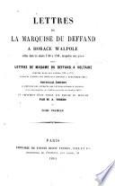 Lettres de la Marquise Du Deffand à Horace Walpole écrites dans les années 1766 à 1780, auxquelles sont jointes des lettres de Madame Du Deffand à Voltaire écrites dans les années 1759 à 1775 ...