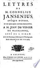 Lettres de M. Cornelius Jansenius ... et de quelques autres personnes a Jean du Verger de Hauranne ... avec des remarques historiques et theologiques par Francois du Vivier