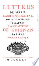 Lettres De Marie Rabutin-Chantal, Marquise De Sévigné, A Madame La Comtesse De Grignan, Sa Fille