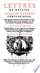 Lettres De Messire Roger De Rabutin Comte De Bussy, Lieutenant General Des Armees Du Roi ... Avec Les Reponses ; Nouvelle Edition, ou l'on a insere les trois Volumes de Nouvelles Lettres publiez en 1709 et range toutes les Lettres selon l'ordre Chronologique