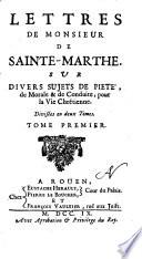 Lettres de monsieur de Sainte-Marthe sur divers sujets de pieté, de morale & de conduite, pour la vie chrétienne. Divisées en deux tomes. Tome premier [-second!