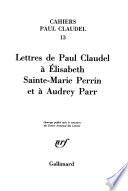 Lettres de Paul Claudel à Elisabeth Sainte-Marie Perrin et à Audrey Parr