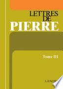 Lettres de Pierre tome 3