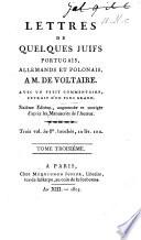 Lettres de quelques Juifs Portugais et Allemands (Joseph Ben Jonathan, Aaron Mathatai, David Wineker) or rather of Antoine Guénée à M. de Voltaire. Avec des réflexions critiques (sur le premier Chapitre du VII. Tome des Œuvres de M. de Voltaire au sujet des Juifs), et un petit commentaire extrait d'un plus grand. Troisième édition, revue, corrigée&considérablement augmentée