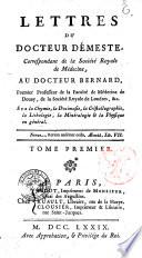 Lettres du docteur Démeste correspondant de la Société royale de médecine, au Docteur Bernard ... sur la chymie, la docimasie, la cristallographie, la lithologie, la minéralogie & la physique en genéral. Tome premier [ - second]