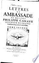 Lettres et ambassades de messire Philippe Canaye, seigneur de Fresne,... avec un sommaire de sa vie. Et un récit particulier du procès criminel fait au mareschal de Biron composé par Monsieur de La Guesle, lors procureur général,...