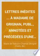 Lettres inédites ... à madame de Grignan, publ., annotées et précédées d'une intr. par C. Capmas