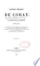 Lettres inédites de Coray à Chardon de la Rochette (1790-1796), suivies d'un recueil de ses lettres françaises à divers savants, de sa Disseration sur le testament secret des Athéniens, du mémoire sur l'état de la civilisation dans la Grèce en 1803 et de ses thèses latines de médecine