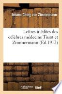 Lettres inédites des célèbres médecins Tissot et Zimmermann
