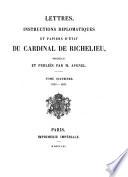 Lettres, instructions diplomatiques et papiers d'état du cardinal de Richelieu, recueillis et publ. par m. Avenel