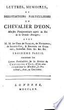 Lettres, Mémoires, et Négociations particulières du Chevalier d'Eon, Ministre, ... avec les Ducs de Praslin, de Nivernois, de Sainte Foy, et Regnier de Guerchy, Ambassadeur extraordinaire, etc