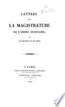 Lettres sur la magistrature de l'ordre judiciaire par un magistrat de cet ordre [F.-A.-V. Serel Desforges]