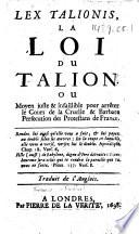 Lex Talionis, la Loi du talion. Ou, Moyen juste&infaillible pour arrêter le cours de la cruelle&barbare persecution des Protestans de France ... Traduit de l'Anglois. [By Daniel Defoe?.]
