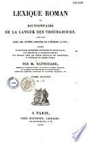 Lexique roman, ou: Dictionnaire de la langue des troubadours: comparée avec les autres langues de l'Europe latine