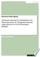 Littérature Africaine Et Globalisation. Du désenclavement de l'imaginaire littéraire négro-africain vers des thématiques globales