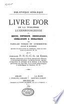 Livre d'or de la noblesse luxembourgeoise, ou recueil historique, chronologique, généalogique et biographique des familles nobles du Luxembourg ancien et moderne