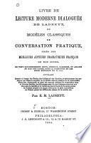 Livre de lecture moderne dialoguée de Ladreyt; ou, Modéles classiques de conversation pratique, tirés des meilleurs auteurs dramatiques français de nos jours