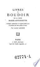 Livres du boudoir de la reine Marie Antoinette. Catalogue authentique