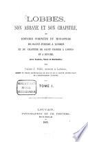 Lobbes, Son Abbaye Et Son Chapitre, Ou Histoire Complet̀e Du Monaster̀e de Saint-Pierre a ̀Lobbes Et Du Chapitre de Saint-Ursmer a ̀Lobbes Et a ̀Binche, Avec Cartes, Vues Et Portraits