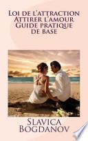 Loi de l'attraction : Attirer l'amour. Guide Pratique de Base