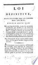 Loi définitive, sanctionnée par le Conseil des Anciens, rendue cette nuit, qui met hors de la Loi, toutes les autorités constituées, qui attenteroit à la sûreté de la représentation nationale où de ses membres. - Crimes et forfaits de plusieurs directeurs dévoilé au peuple français, par le corps législatif, convaincus d'être les auteurs du malheur de la France, et des revers de nos armées, des dilapidations de nos finances. Acte d'accusation dressé contre lesdits membres, et d'un grand nombre d'agents du Directoire,...