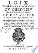 Loix Chartes Et Covstvmes Dv Chef-Liev De La Ville De Mons Et Des Villes, Et Villages Y Resortissant, Auec plusieurs Decrets en dependans, aussi diuerses autres Chartes & Coustumes: Si-comme des Villes de Binch, Niuelles, Landrechies, Lessines, Chimay, Valenchiennes, Cambray, Doüay, Tournay, la Bassée, du Comté de Namur, & du Pays de Liege