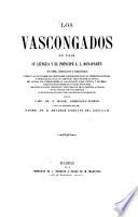 Los Vascongados, su pais, su lengua y el Príncipe L. L. Bonaparte con notas, ilustraciones y comprobantes sobre sus antiguedades, sur principales nombres históricos, su literatura eúskara, su bibliografía vasca, sus artistas y obras de arte, su música ...
