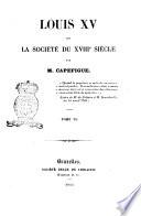 Louis 15. et la societe du 18. siecle par M. Capefigue