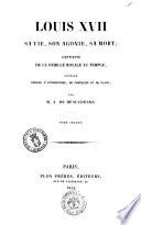 Louis 17. sa vie, son agonie, sa mort. Captivite de la famille royale au temple. Ouvrage enrichi d'autographes, de portraits et de plans par M. A. de Beauchesne