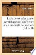 Louis Lortet Et Les A(c)Tudes A(c)Gyptologiques: Confa(c)Rence Faite a la Socia(c)Ta(c) Des Sciences Naturelles