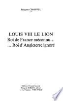Louis VIII, le Lion, roi de France méconnu-- roi d'Angleterre ignoré