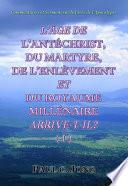 L’ÂGE DE L’ANTÉCHRIST, DU MARTYRE, DE L’ENLÈVEMENT ET DU ROYAUME MILLÉNAIRE ARRIVE-T-IL? (Ⅰ)