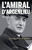 L’Amiral d'Argenlieu. Le moine soldat du gaullisme