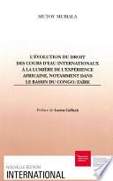 L’évolution du droit des cours d’eau internationaux à la lumière de l’expérience africaine, notamment dans le bassin du Congo/Zaïre