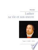 Luther sa vie et son oeuvre - Tome 1 (1483 - 1521)
