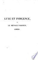 Luxe et Indigence, ou le Ménage Parisien, comédie en cinq actes et en vers ... Troisième édition