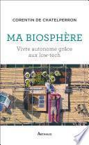 Ma biosphère. Vivre autonome grâce aux low-tech